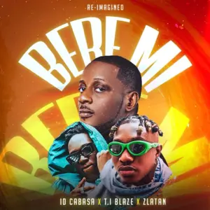 ID Cabasa – Bere Mi (Reimagined) ft. T.I BLAZE & Zlatan