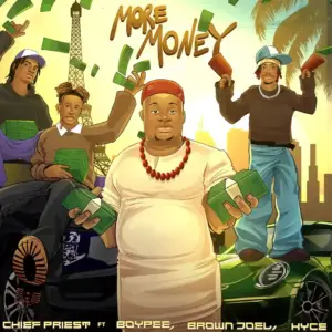 Chief Priest – More Money ft. BoyPee, Brown Joel & Hyce