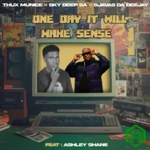 One Day It Will Make Sense audio by Thux Munice feat. Sky Deep SA, SjavasDaDeejay and Ashley Shane