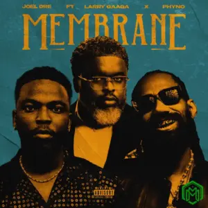 Joel Dre – Membrane ft. Larry Gaaga, Phyno
